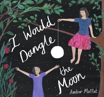 Writer & Illustrator Amber Moffat Book Cover - I Would Dangle the Moon